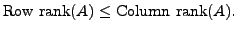 $\displaystyle {\mbox{Row rank}}(A) \leq {\mbox{Column rank}}(A).$