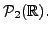 $ {\cal P}_2({\mathbb{R}}).$