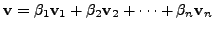 $\displaystyle {\mathbf v}= \beta_1 {\mathbf v}_1 + \beta_2 {\mathbf v}_2
+ \cdots + \beta_n {\mathbf v}_n$