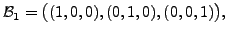 $ {\cal B}_1=\bigl( (1,0,0), (0,1,0), (0,0,1) \bigr),$