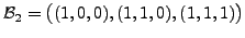 $ {\cal B}_2= \bigl(
(1,0,0), (1,1,0), (1,1,1) \bigr)$