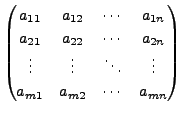 $ \begin{pmatrix}a_{11} & a_{12} & \cdots & a_{1n} \\ a_{21} &
a_{22} & \cdots &...
... & \vdots & \ddots & \vdots \\
a_{m1} & a_{m2} & \cdots & a_{mn} \end{pmatrix}$