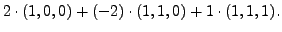 $\displaystyle 2 \cdot (1,0,0) + (-2) \cdot (1,1,0) +
1 \cdot (1,1,1).$