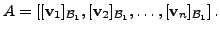 $\displaystyle A = \left[ [{\mathbf v}_1]_{{\cal B}_1}, [{\mathbf v}_2]_{{\cal B}_1},
\ldots, [{\mathbf v}_n]_{{\cal B}_1} \right].$