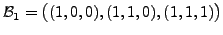 $ {\cal B}_1= \bigl((1,0,0), (1,1,0), (1,1,1)\bigr)$