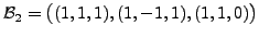 $ {\cal B}_2 = \bigl((1,1,1), (1,-1,1), (1,1,0)\bigr)$