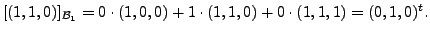 $\displaystyle [(1,1,0)]_{{\cal B}_1} = 0 \cdot (1,0,0) + 1 \cdot (1,1,0) + 0 \cdot (1,1,1)
= (0,1,0)^t.$