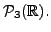 $ {\cal P}_3({\mathbb{R}}).$