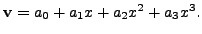 $ {\mathbf v}= a_0 + a_1 x + a_2 x^2 + a_3 x^3.$