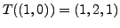 $ T((1,0)) = (1,2,1)$