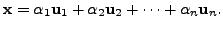 $ {\mathbf x}= \alpha_1 {\mathbf u}_1 + \alpha_2 {\mathbf u}_2 + \cdots + \alpha_n {\mathbf u}_n.$