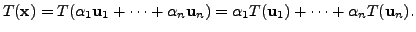 $\displaystyle T({\mathbf x}) = T(\alpha_1 {\mathbf u}_1 + \cdots + \alpha_n {\mathbf u}_n) = \alpha_1 T({\mathbf u}_1) + \cdots
+ \alpha_n T({\mathbf u}_n).$