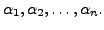 $ {\alpha}_1, {\alpha}_2, \ldots, {\alpha}_n.$