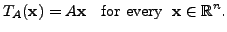 $\displaystyle T_A({\mathbf x}) = A {\mathbf x}\;\; {\mbox{ for every }} \; {\mathbf x}\in {\mathbb{R}}^n.$