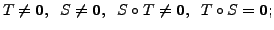 $ T \neq {\mathbf 0}, \;\; S \neq {\mathbf 0}, \;\; S\circ T \neq {\mathbf 0}, \;\; T \circ S = {\mathbf 0};$