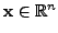 $ {\mathbf x}\in {\mathbb{R}}^n$