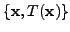 $ \{{\mathbf x}, T({\mathbf x})\}$