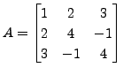 $ A = \begin{bmatrix}1 & 2 & 3 \\ 2 & 4 & -1 \\
3 & -1 & 4 \end{bmatrix}$