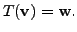 $ T({\mathbf v}) = {\mathbf w}.$