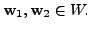 $ {\mathbf w}_1, {\mathbf w}_2 \in W.$