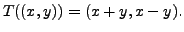 $ T((x,y)) = (x+y, x-y).$