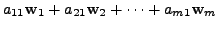 $\displaystyle a_{11} {\mathbf w}_1 + a_{21} {\mathbf w}_2 +
\cdots + a_{m1} {\mathbf w}_m$