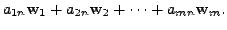 $\displaystyle a_{1n} {\mathbf w}_1 + a_{2n} {\mathbf w}_2 +
\cdots + a_{mn} {\mathbf w}_m.$