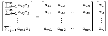 $\displaystyle \begin{bmatrix}\sum_{j=1}^n a_{1j} x_j \\
\sum_{j=1}^n a_{2j} x_...
... & a_{mn} \end{bmatrix}\begin{bmatrix}x_1 \\ x_2 \\ \vdots \\ x_n \end{bmatrix}$