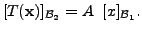 $\displaystyle [T({\mathbf x})]_{{\cal B}_2} = A \; \; [x]_{{\cal B}_1}.$