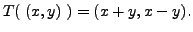 $\displaystyle T(\;(x,y) \;) = (x+y, x-y).$