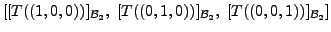 $\displaystyle [ [T((1,0,0))]_{{\cal B}_2}, \; [T((0,1,0))]_{{\cal B}_2}, \;
[T((0,0,1))]_{{\cal B}_2} ]$