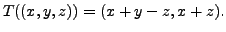 $ T((x,y,z)) = (x+y-z, x+z).$