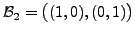 $ {\cal B}_2 =
\bigl( (1,0), (0,1)\bigr)$