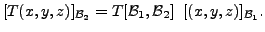 $ [T(x,y,z)]_{{\cal B}_2} = T[{\cal B}_1, {\cal B}_2] \; \; [(x,y,z)]_{{\cal B}_1}.$