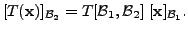 $\displaystyle [T({\mathbf x})]_{{\cal B}_2} = T[{\cal B}_1, {\cal B}_2] \; [{\mathbf x}]_{{\cal B}_1}.$