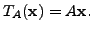 $\displaystyle T_A({\mathbf x}) = A {\mathbf x}.$