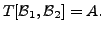 $\displaystyle T[{\cal B}_1, {\cal B}_2] = A.$