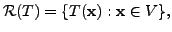 $ {\cal R}(T) = \{ T({\mathbf x}) : {\mathbf x}\in V \},$