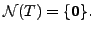 $ {\cal N}(T) = \{{\mathbf 0}\}.$