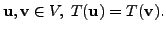 $ {\mathbf u}, {\mathbf v}\in V, \; T({\mathbf u}) = T({\mathbf v}).$