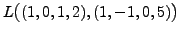 $\displaystyle L \bigl( (1,0,1,2), (1,-1,0,5) \bigr)$