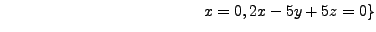 $\displaystyle \hspace{1.75in} x = 0, 2x - 5y + 5z=0 \}$