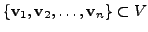 $ \{{\mathbf v}_1, {\mathbf v}_2, \ldots, {\mathbf v}_n\} \subset V$