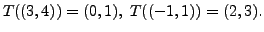 $\displaystyle T( (3,4) ) = (0,1), \; T( (-1,1) ) = (2,3).$