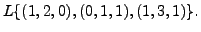 $ L \{ (1,2,0), (0,1,1), (1,3,1) \}.$