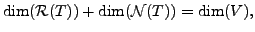 $\displaystyle \dim ( {\cal R}(T)) + \dim ({\cal N}(T)) = \dim (V),$