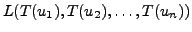 $\displaystyle L ( T(u_1), T(u_2),
\ldots, T(u_n) )$