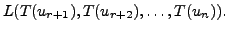 $\displaystyle L ( T(u_{r+1}), T(u_{r+2}),
\ldots, T(u_n) ).$