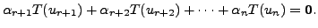 $\displaystyle \alpha_{r+1} T(u_{r+1}) + \alpha_{r+2} T(u_{r+2}) + \cdots + \alpha_n
T(u_n) = {\mathbf 0}.$