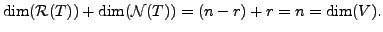 $\displaystyle \dim({\cal R}(T)) + \dim({\cal N}(T)) = (n-r) + r = n = \dim(V).$